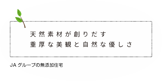 天然素材が創りだす重厚な美観と自然な優しさ